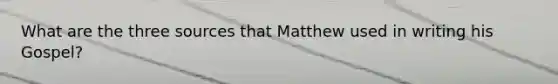 What are the three sources that Matthew used in writing his Gospel?