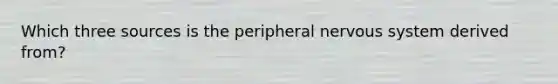 Which three sources is the peripheral nervous system derived from?