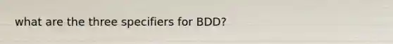 what are the three specifiers for BDD?