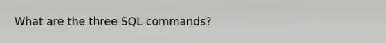 What are the three SQL commands?