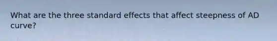 What are the three standard effects that affect steepness of AD curve?