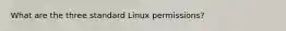 What are the three standard Linux permissions?