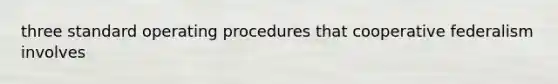 three standard operating procedures that cooperative federalism involves