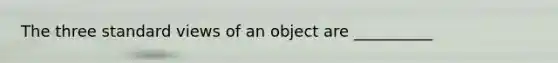 The three standard views of an object are __________