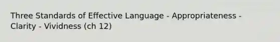 Three Standards of Effective Language - Appropriateness - Clarity - Vividness (ch 12)