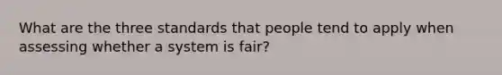 What are the three standards that people tend to apply when assessing whether a system is fair?