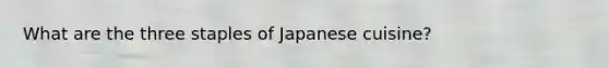 What are the three staples of Japanese cuisine?