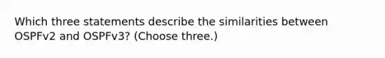 Which three statements describe the similarities between OSPFv2 and OSPFv3? (Choose three.)