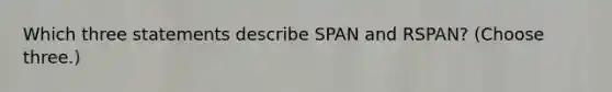 Which three statements describe SPAN and RSPAN? (Choose three.)