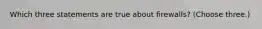 Which three statements are true about firewalls? (Choose three.)