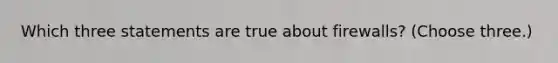 Which three statements are true about firewalls? (Choose three.)