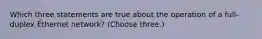 Which three statements are true about the operation of a full-duplex Ethernet network? (Choose three.)