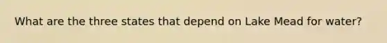 What are the three states that depend on Lake Mead for water?