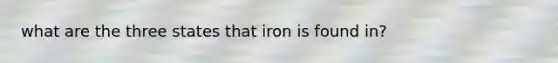 what are the three states that iron is found in?