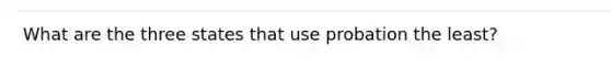 What are the three states that use probation the least?