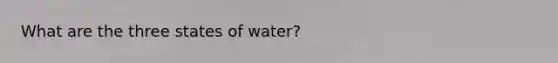 What are the three states of water?