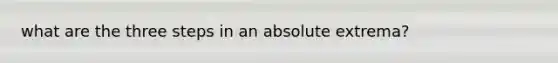 what are the three steps in an absolute extrema?