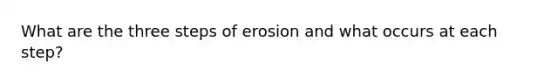 What are the three steps of erosion and what occurs at each step?