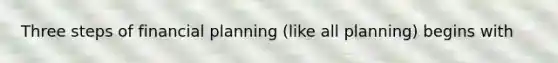 Three steps of financial planning (like all planning) begins with