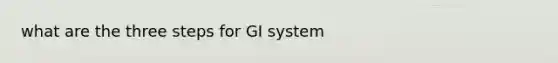 what are the three steps for GI system