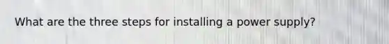What are the three steps for installing a power supply?