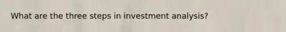 What are the three steps in investment analysis?