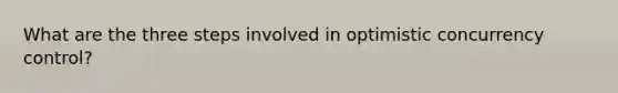 What are the three steps involved in optimistic concurrency control?