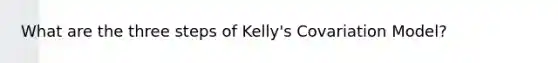 What are the three steps of Kelly's Covariation Model?