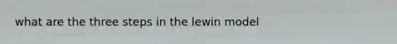 what are the three steps in the lewin model