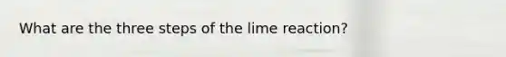 What are the three steps of the lime reaction?