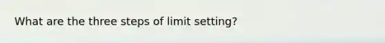 What are the three steps of limit setting?