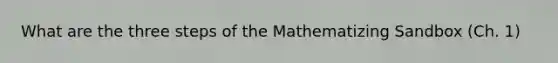 What are the three steps of the Mathematizing Sandbox (Ch. 1)