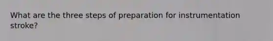 What are the three steps of preparation for instrumentation stroke?