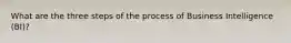 What are the three steps of the process of Business Intelligence (BI)?