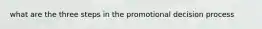 what are the three steps in the promotional decision process