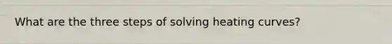 What are the three steps of solving heating curves?