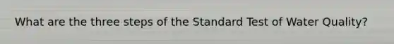 What are the three steps of the Standard Test of Water Quality?