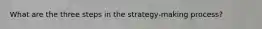 What are the three steps in the strategy-making process?