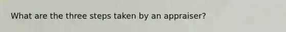 What are the three steps taken by an appraiser?