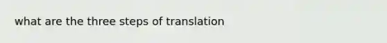 what are the three steps of translation