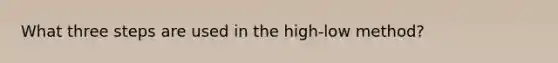 What three steps are used in the high-low method?