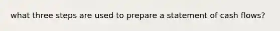 what three steps are used to prepare a statement of cash flows?