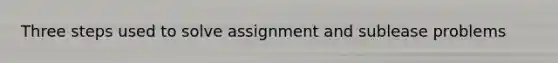 Three steps used to solve assignment and sublease problems