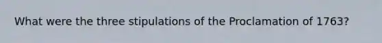 What were the three stipulations of the Proclamation of 1763?