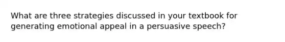 What are three strategies discussed in your textbook for generating emotional appeal in a persuasive speech?