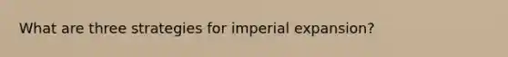 What are three strategies for imperial expansion?