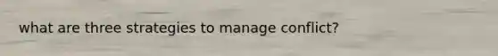 what are three strategies to manage conflict?
