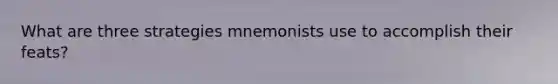 What are three strategies mnemonists use to accomplish their feats?