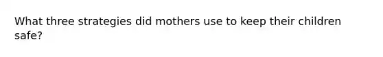 What three strategies did mothers use to keep their children safe?