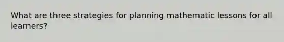 What are three strategies for planning mathematic lessons for all learners?